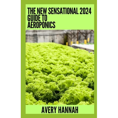 The New Sensational 2024 Guide To Aeroponics: The Complete Advanced Guide About Basics Of Aeroponics - Paperback