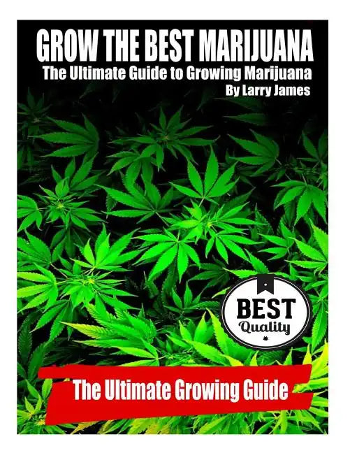 Grow the Best Marijuana: The Ultimate Guide to Growing Marijuana - Paperback
