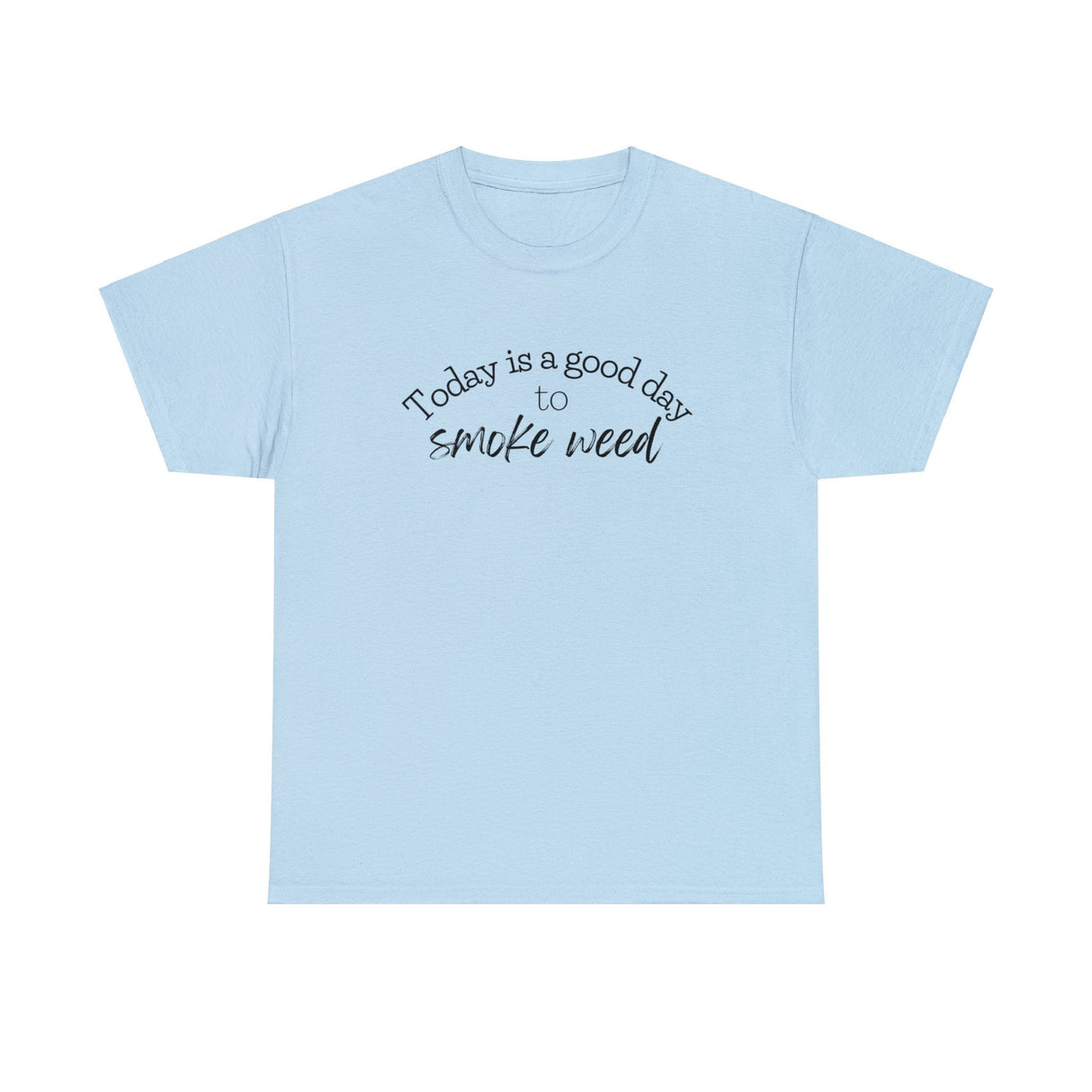 Today is a Good Day to Smoke Weed T-Shirt