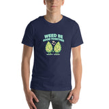Weed Be Good Together! Unisex T-Shirt – Soft & Lightweight