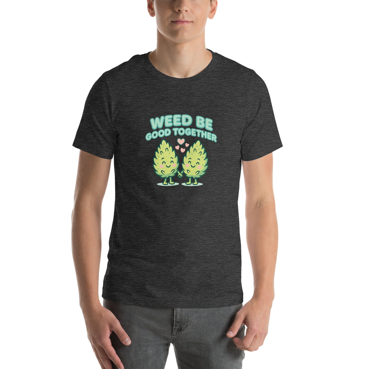 Weed Be Good Together! Unisex T-Shirt – Soft & Lightweight